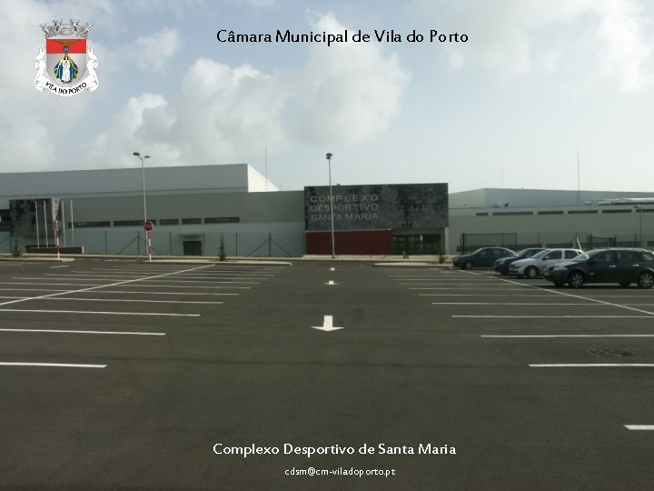 Câmara Municipal de Vila do Porto Complexo Desportivo de Santa Maria cdsm@cm-viladoporto. pt 