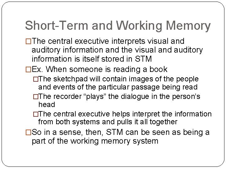 Short-Term and Working Memory �The central executive interprets visual and auditory information and the