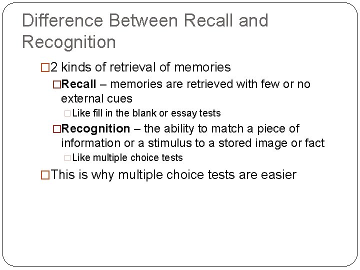 Difference Between Recall and Recognition � 2 kinds of retrieval of memories �Recall –