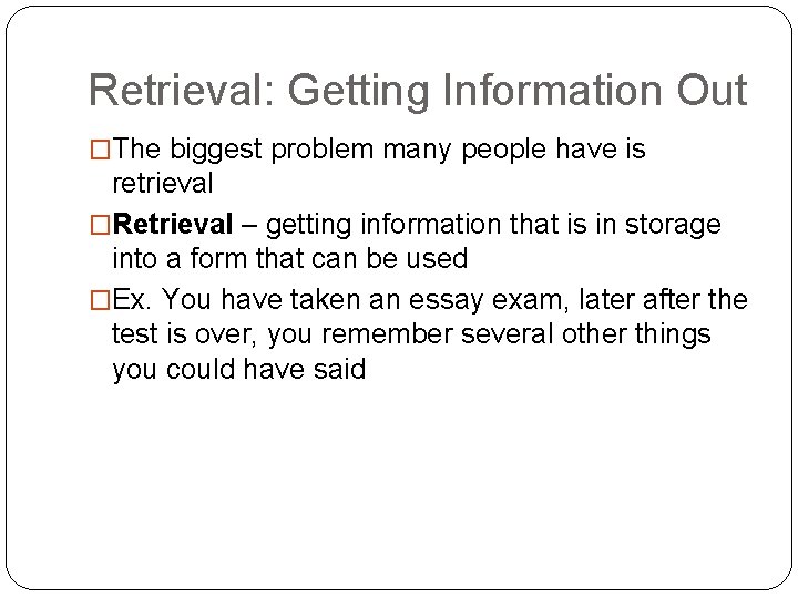 Retrieval: Getting Information Out �The biggest problem many people have is retrieval �Retrieval –