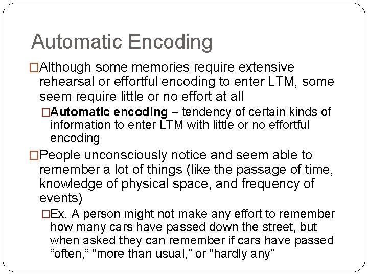 Automatic Encoding �Although some memories require extensive rehearsal or effortful encoding to enter LTM,