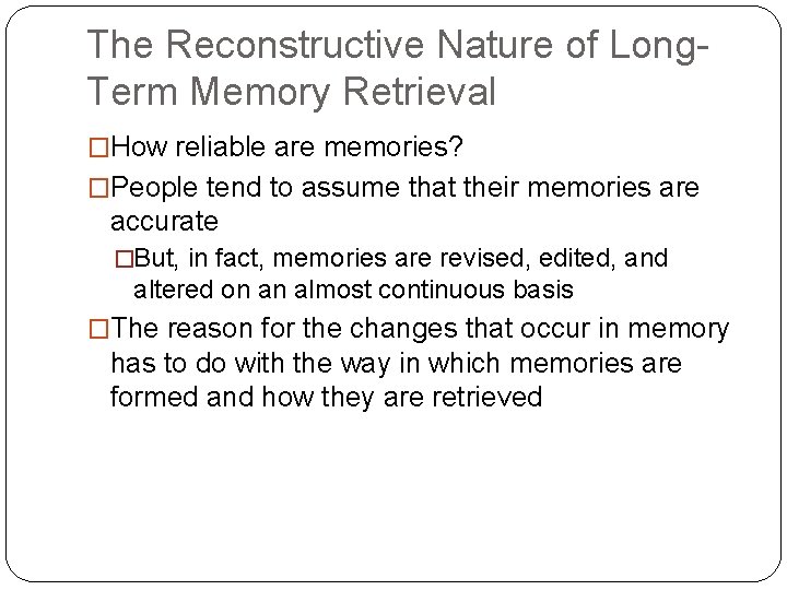 The Reconstructive Nature of Long. Term Memory Retrieval �How reliable are memories? �People tend