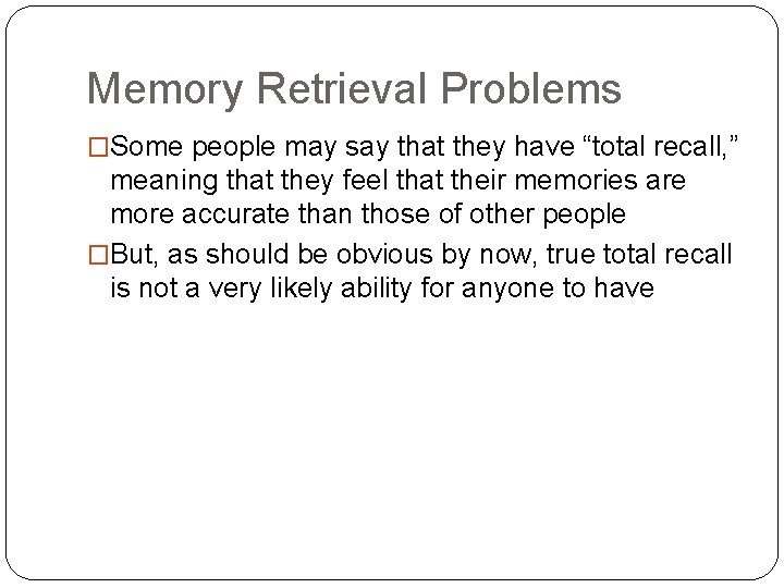 Memory Retrieval Problems �Some people may say that they have “total recall, ” meaning