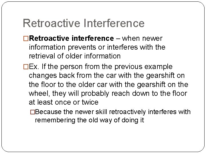 Retroactive Interference �Retroactive interference – when newer information prevents or interferes with the retrieval