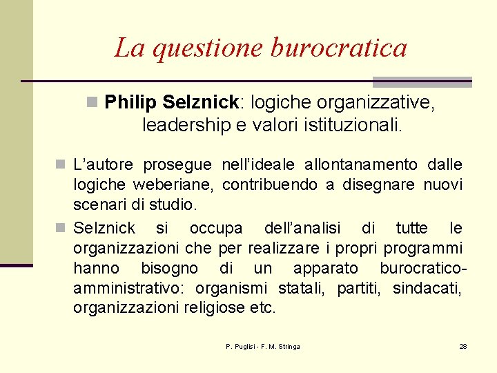 La questione burocratica n Philip Selznick: logiche organizzative, leadership e valori istituzionali. n L’autore