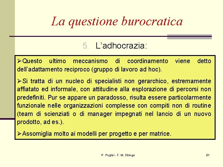 La questione burocratica 5. L’adhocrazia: ØQuesto ultimo meccanismo di coordinamento dell’adattamento reciproco (gruppo di