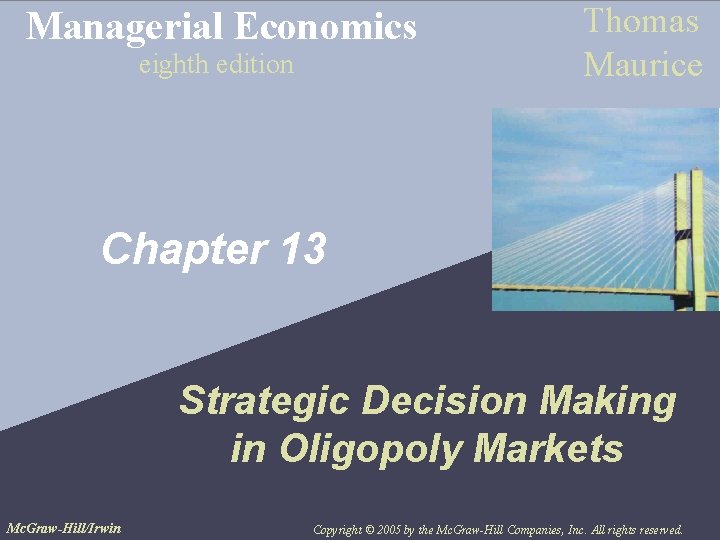 Managerial Economics eighth edition Thomas Maurice Chapter 13 Strategic Decision Making in Oligopoly Markets