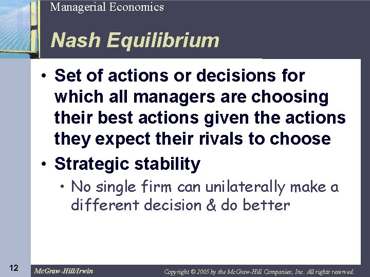 12 Managerial Economics Nash Equilibrium • Set of actions or decisions for which all