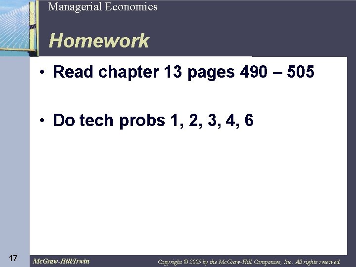 17 Managerial Economics Homework • Read chapter 13 pages 490 – 505 • Do