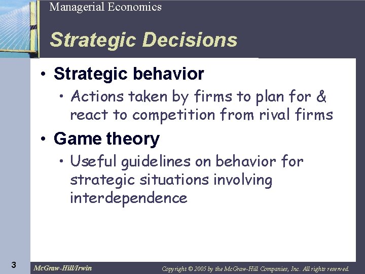 3 Managerial Economics Strategic Decisions • Strategic behavior • Actions taken by firms to