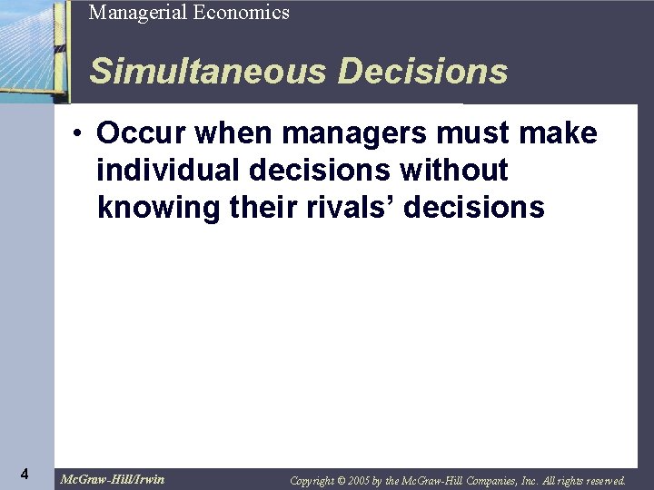 4 Managerial Economics Simultaneous Decisions • Occur when managers must make individual decisions without