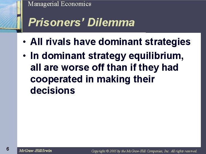 6 Managerial Economics Prisoners’ Dilemma • All rivals have dominant strategies • In dominant