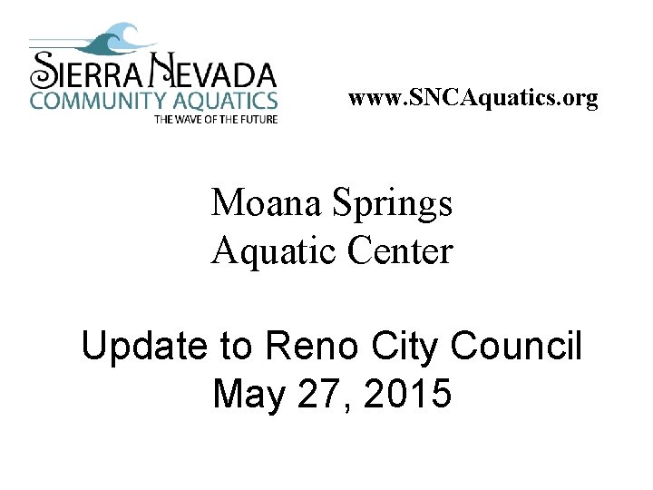 www. SNCAquatics. org Moana Springs Aquatic Center Update to Reno City Council May 27,