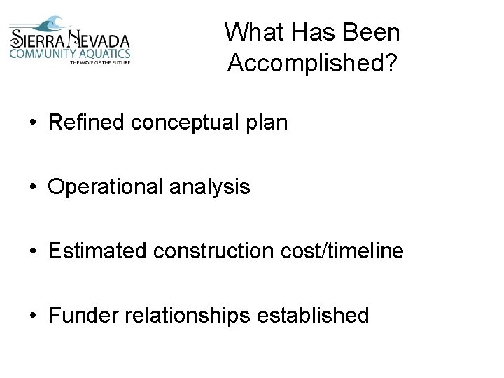 What Has Been Accomplished? • Refined conceptual plan • Operational analysis • Estimated construction