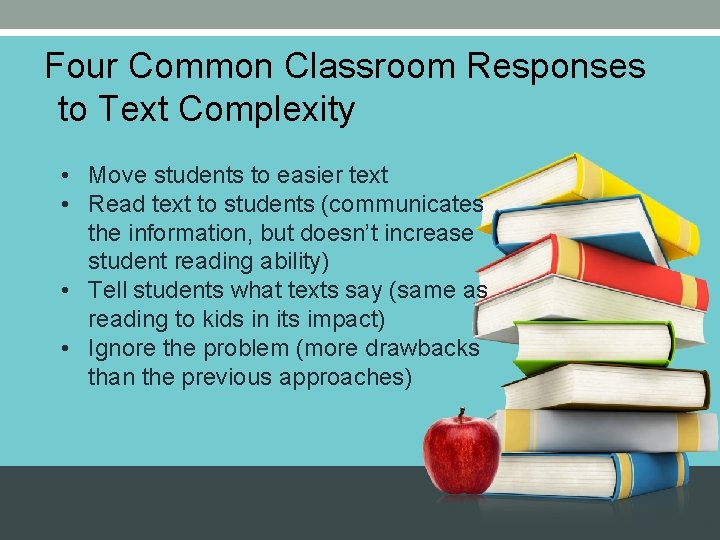 Four Common Classroom Responses to Text Complexity • Move students to easier text •