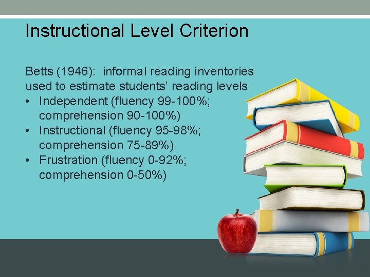 Instructional Level Criterion Betts (1946): informal reading inventories used to estimate students’ reading levels