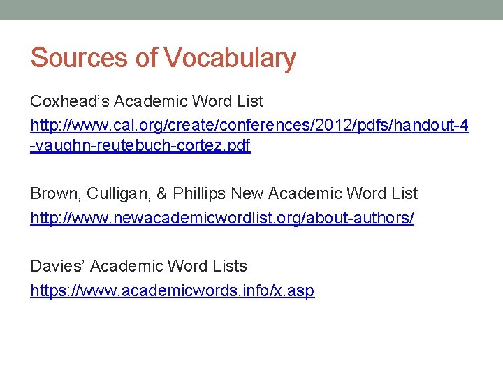 Sources of Vocabulary Coxhead’s Academic Word List http: //www. cal. org/create/conferences/2012/pdfs/handout-4 -vaughn-reutebuch-cortez. pdf Brown,