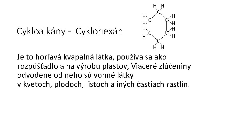 Cykloalkány - Cyklohexán Je to horľavá kvapalná látka, používa sa ako rozpúšťadlo a na