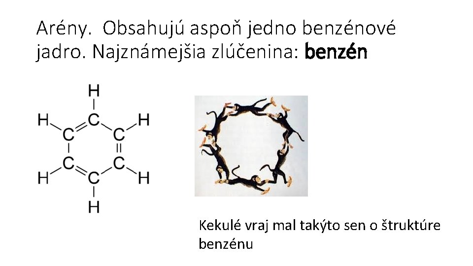 Arény. Obsahujú aspoň jedno benzénové jadro. Najznámejšia zlúčenina: benzén Kekulé vraj mal takýto sen