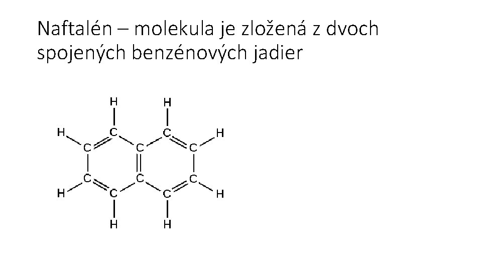 Naftalén – molekula je zložená z dvoch spojených benzénových jadier 