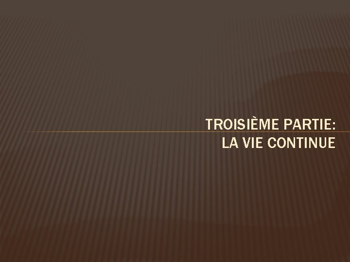 TROISIÈME PARTIE: LA VIE CONTINUE 