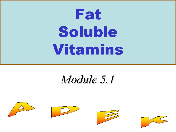 Fat Soluble Vitamins Module 5. 1 