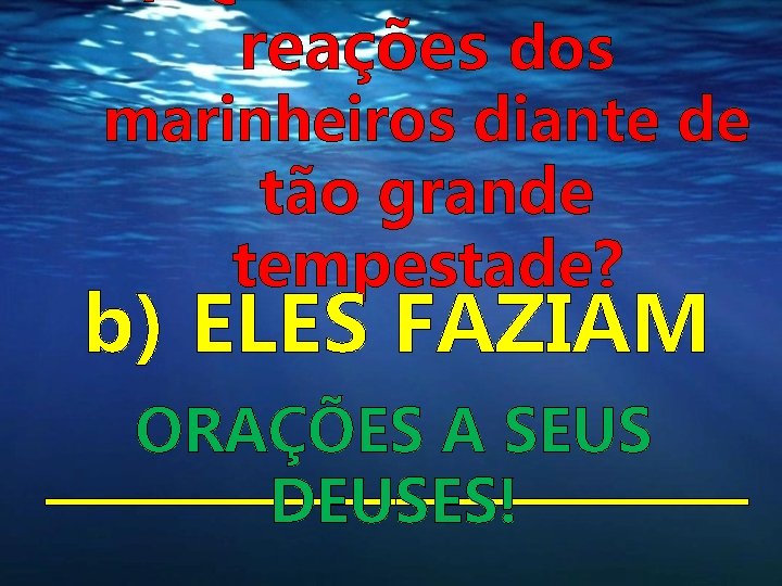 reações dos marinheiros diante de tão grande tempestade? b) ELES FAZIAM ORAÇÕES A SEUS reações dos marinheiros diante de tão grande tempestade? b) ELES FAZIAM ORAÇÕES A SEUS