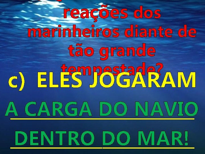 reações dos marinheiros diante de tão grande tempestade? c) ELES JOGARAM A CARGA DO reações dos marinheiros diante de tão grande tempestade? c) ELES JOGARAM A CARGA DO