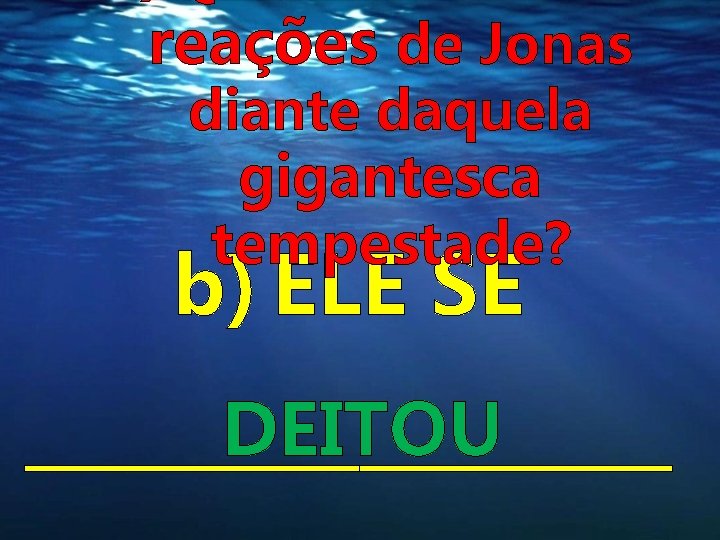 reações de Jonas diante daquela gigantesca tempestade? b) ELE SE DEITOU reações de Jonas diante daquela gigantesca tempestade? b) ELE SE DEITOU