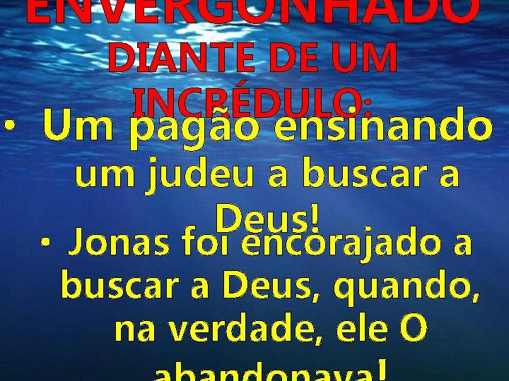 ENVERGONHADO DIANTE DE UM INCRÉDULO: • Um pagão ensinando um judeu a buscar a ENVERGONHADO DIANTE DE UM INCRÉDULO: • Um pagão ensinando um judeu a buscar a