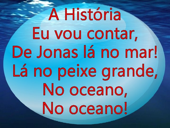 A História Eu vou contar, De Jonas lá no mar! Lá no peixe grande, A História Eu vou contar, De Jonas lá no mar! Lá no peixe grande,