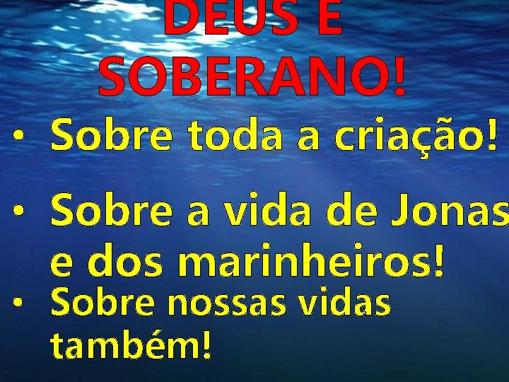 DEUS É SOBERANO! • Sobre toda a criação! • Sobre a vida de Jonas DEUS É SOBERANO! • Sobre toda a criação! • Sobre a vida de Jonas