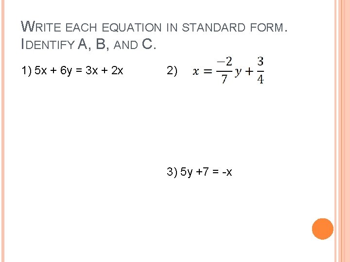 WRITE EACH EQUATION IN STANDARD FORM. IDENTIFY A, B, AND C. 1) 5 x