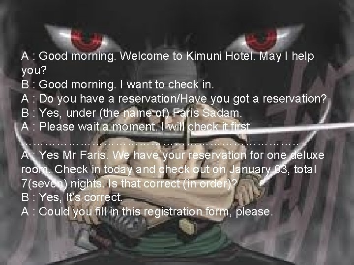 A : Good morning. Welcome to Kimuni Hotel. May I help you? B :