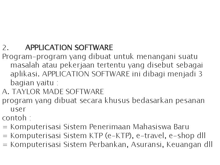 2. APPLICATION SOFTWARE Program-program yang dibuat untuk menangani suatu masalah atau pekerjaan tertentu yang