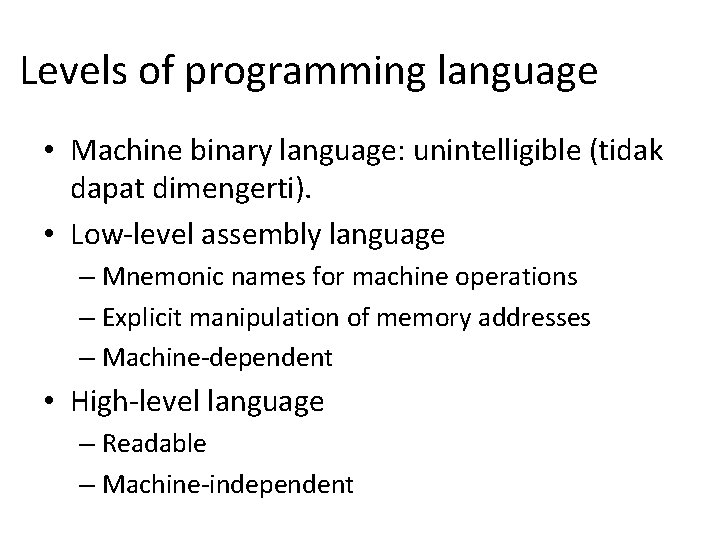 Levels of programming language • Machine binary language: unintelligible (tidak dapat dimengerti). • Low-level