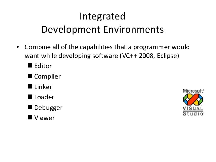 Integrated Development Environments • Combine all of the capabilities that a programmer would want