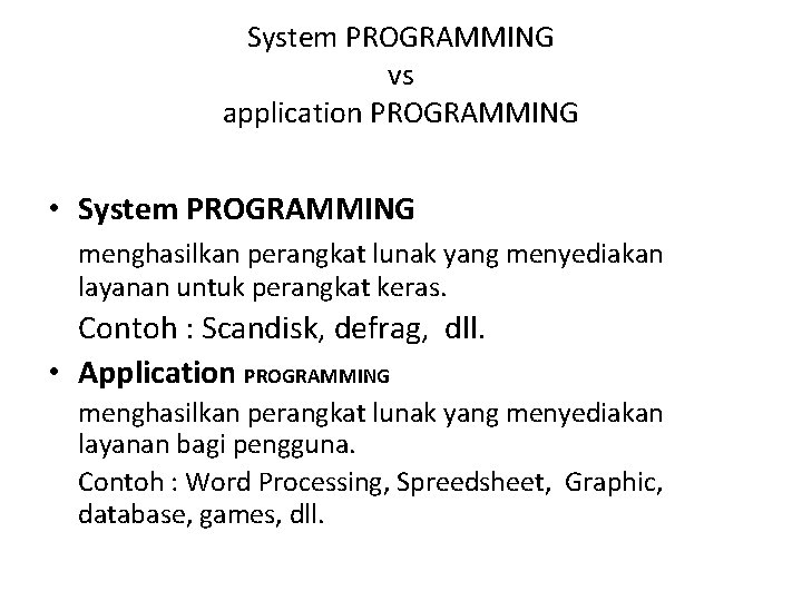 System PROGRAMMING vs application PROGRAMMING • System PROGRAMMING menghasilkan perangkat lunak yang menyediakan layanan