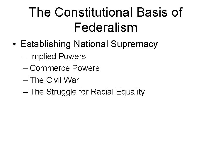 The Constitutional Basis of Federalism • Establishing National Supremacy – Implied Powers – Commerce