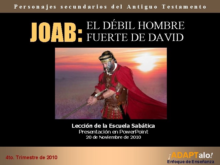 Personajes secundarios del Antiguo Testamento JOAB: EL DÉBIL HOMBRE FUERTE DE DAVID Lección de