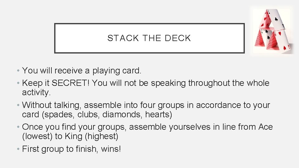 STACK THE DECK • You will receive a playing card. • Keep it SECRET! STACK THE DECK • You will receive a playing card. • Keep it SECRET!