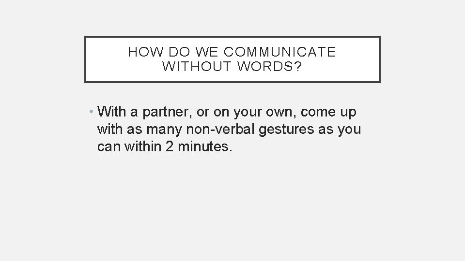 HOW DO WE COMMUNICATE WITHOUT WORDS? • With a partner, or on your own, HOW DO WE COMMUNICATE WITHOUT WORDS? • With a partner, or on your own,