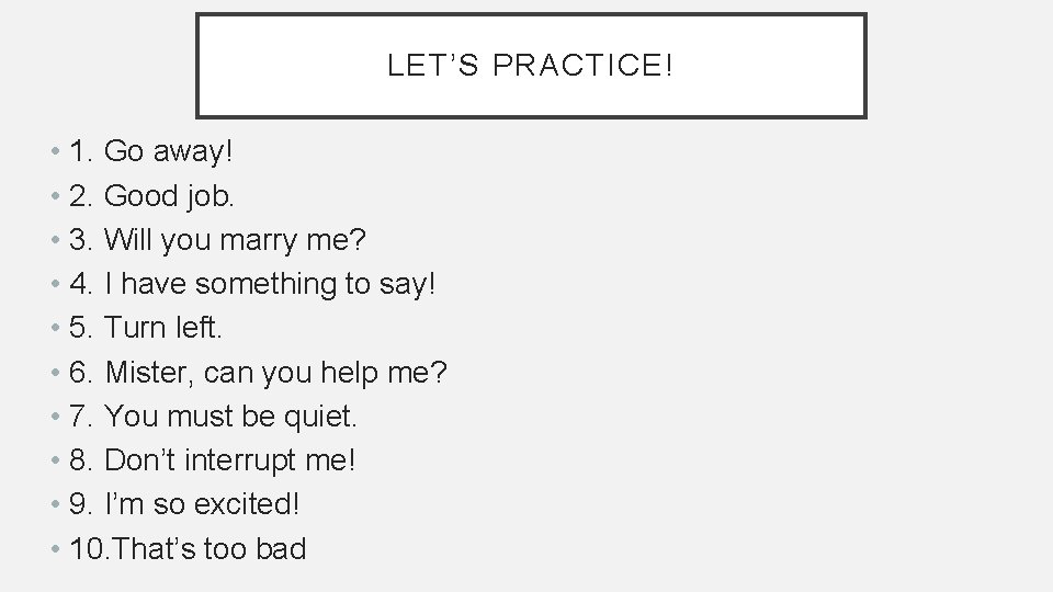 LET’S PRACTICE! • 1. Go away! • 2. Good job. • 3. Will you LET’S PRACTICE! • 1. Go away! • 2. Good job. • 3. Will you