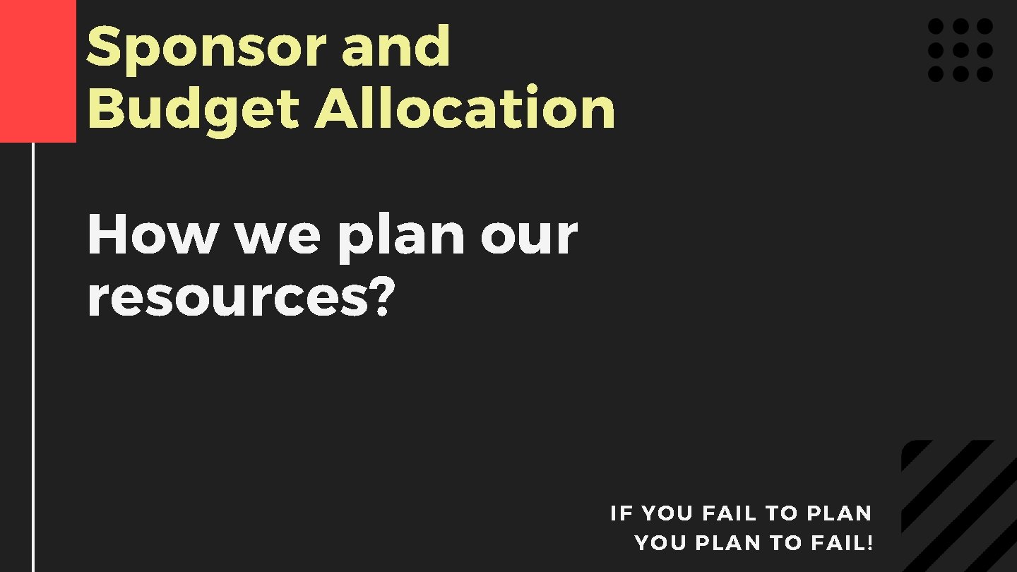 Sponsor and Budget Allocation How we plan our resources? I F YO U FA