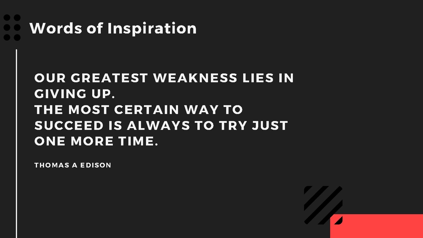 Words of Inspiration OUR GREATEST WEAKNESS LIES IN GIVING UP. THE MOST CERTAIN WAY