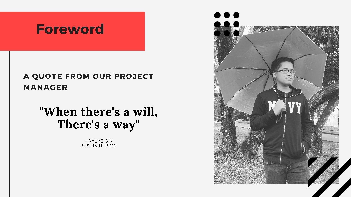 Foreword A QUOTE FROM OUR PROJECT MANAGER "When there's a will, There's a way"