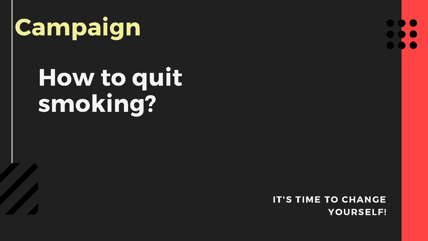 Campaign How to quit smoking? IT'S TIME T O CHAN GE YOURSELF ! 