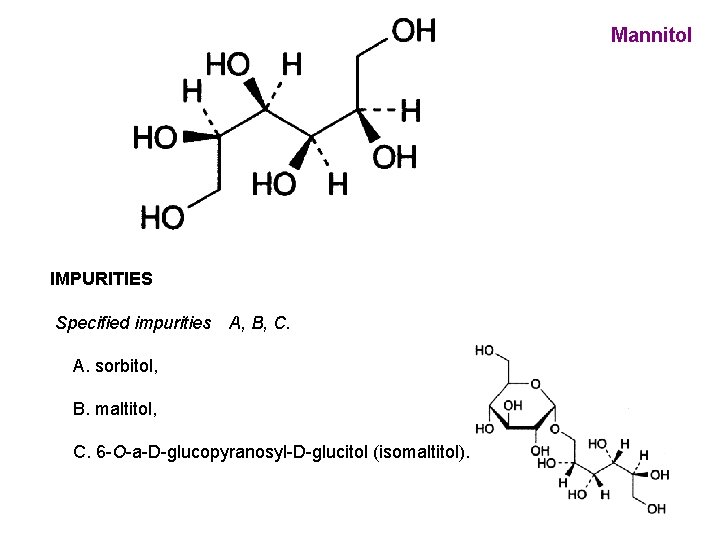 Mannitol IMPURITIES Specified impurities A, B, C. A. sorbitol, B. maltitol, C. 6 -O-a-D-glucopyranosyl-D-glucitol