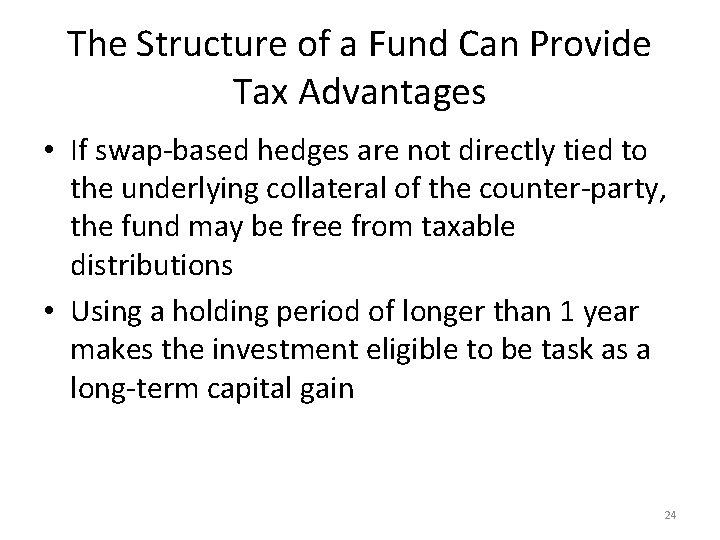 The Structure of a Fund Can Provide Tax Advantages • If swap-based hedges are