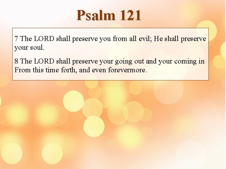 Psalm 121 7 The LORD shall preserve you from all evil; He shall preserve